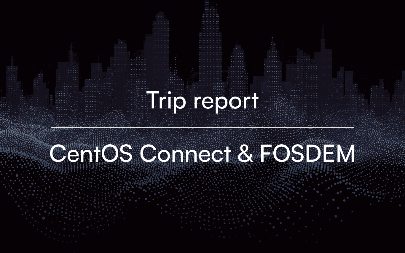 CentOS Connect / FOSDEM trip report